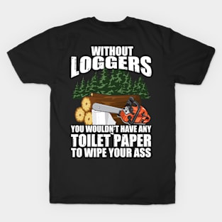 Without Loggers You Wouldn't Have Any Toilet Paper To Wipe Your T-Shirt